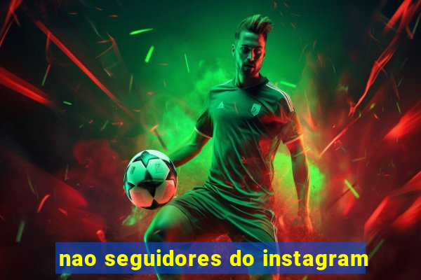 nao seguidores do instagram